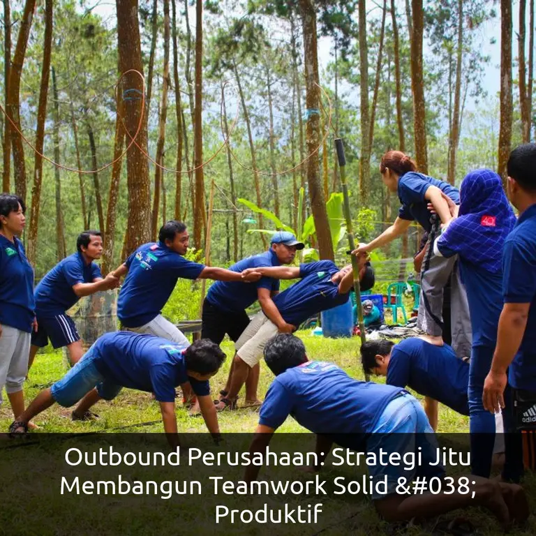 Outbound Perusahaan: Strategi Jitu Membangun Teamwork Solid & Produktif