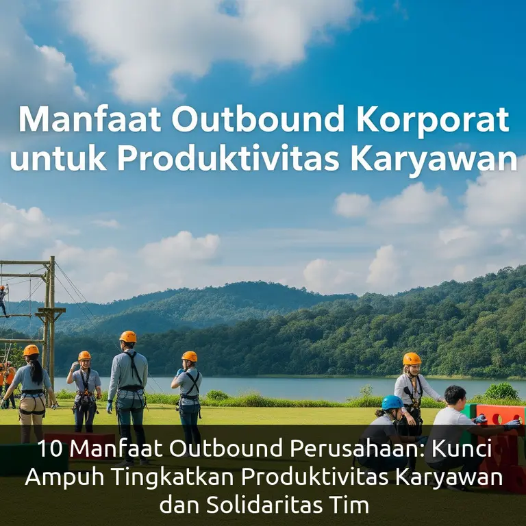 10 Manfaat Outbound Perusahaan: Kunci Ampuh Tingkatkan Produktivitas Karyawan dan Solidaritas Tim